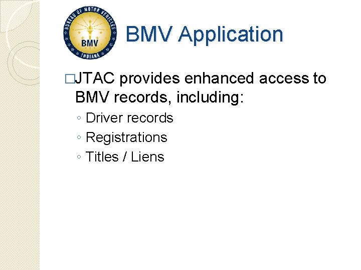 BMV Application �JTAC provides enhanced access to BMV records, including: ◦ Driver records ◦