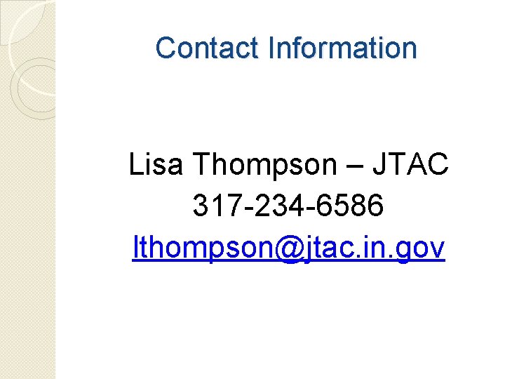 Contact Information Lisa Thompson – JTAC 317 -234 -6586 lthompson@jtac. in. gov 