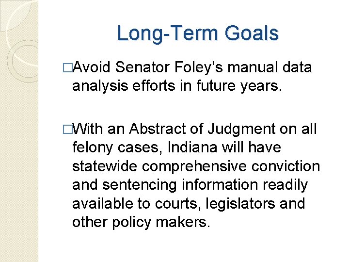 Long-Term Goals �Avoid Senator Foley’s manual data analysis efforts in future years. �With an