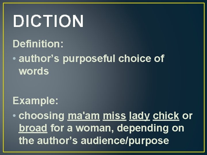 DICTION Definition: • author’s purposeful choice of words Example: • choosing ma'am miss lady