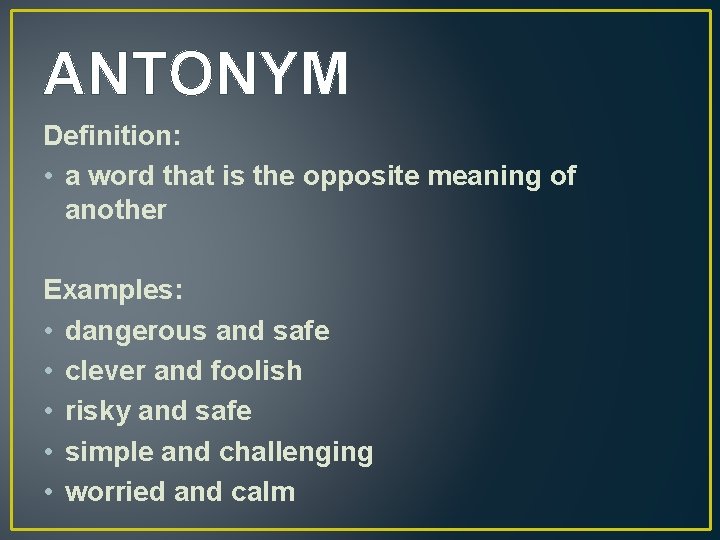ANTONYM Definition: • a word that is the opposite meaning of another Examples: •