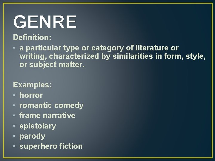 GENRE Definition: • a particular type or category of literature or writing, characterized by