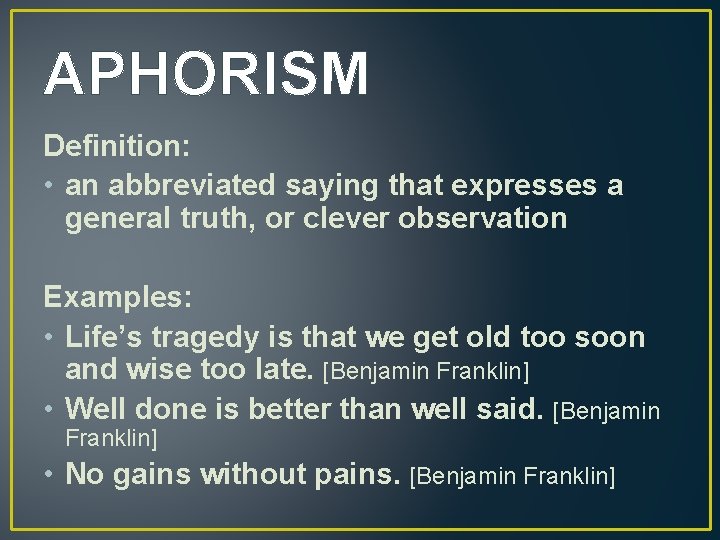 APHORISM Definition: • an abbreviated saying that expresses a general truth, or clever observation
