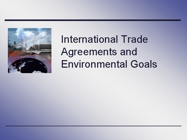 International Trade Agreements and Environmental Goals 