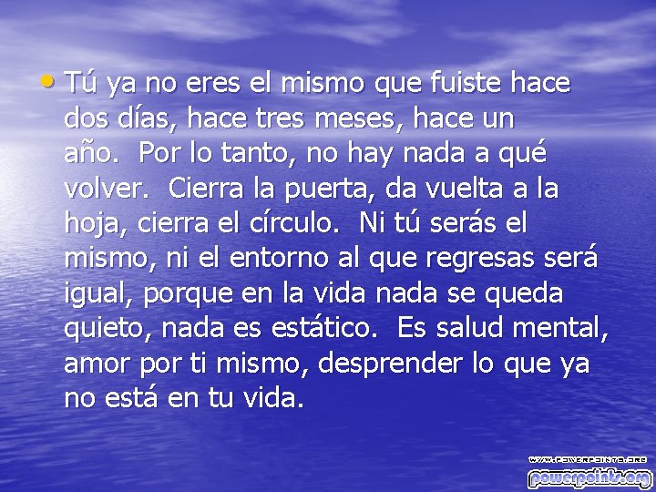  • Tú ya no eres el mismo que fuiste hace dos días, hace