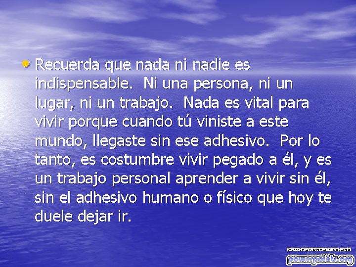  • Recuerda que nada ni nadie es indispensable. Ni una persona, ni un