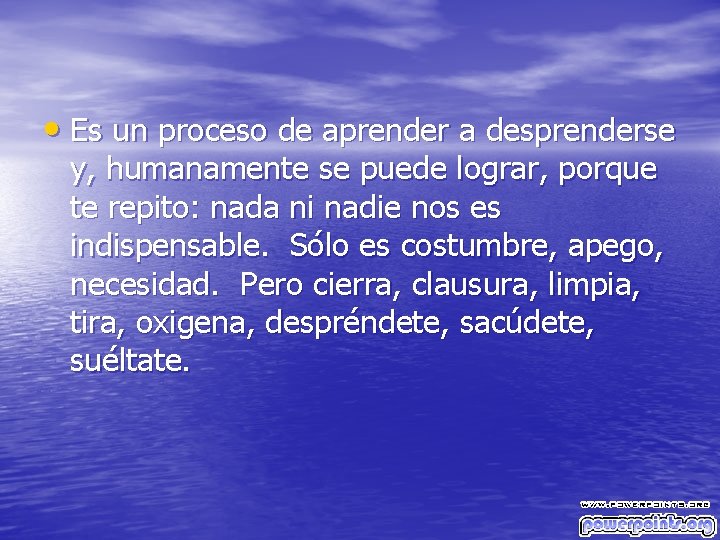  • Es un proceso de aprender a desprenderse y, humanamente se puede lograr,