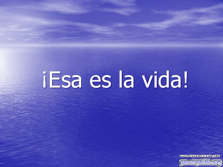 ¡Esa es la vida! 