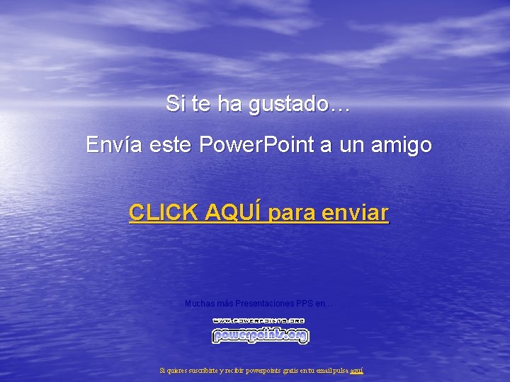 Si te ha gustado… Envía este Power. Point a un amigo CLICK AQUÍ para