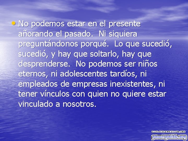  • No podemos estar en el presente añorando el pasado. Ni siquiera preguntándonos