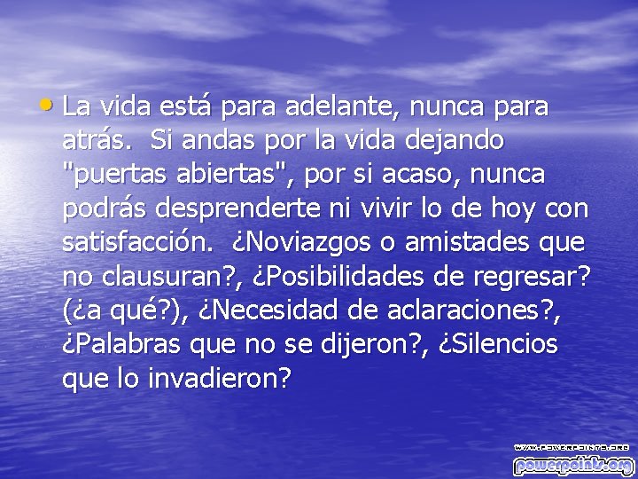  • La vida está para adelante, nunca para atrás. Si andas por la