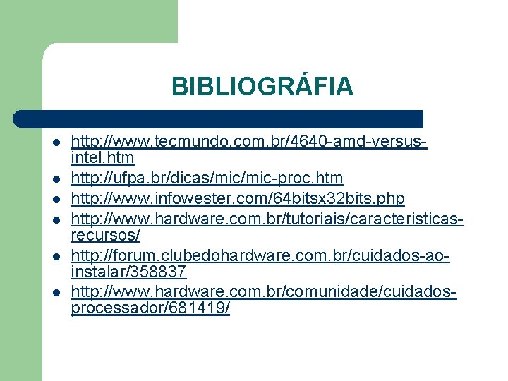 BIBLIOGRÁFIA l l l http: //www. tecmundo. com. br/4640 -amd-versusintel. htm http: //ufpa. br/dicas/mic-proc.