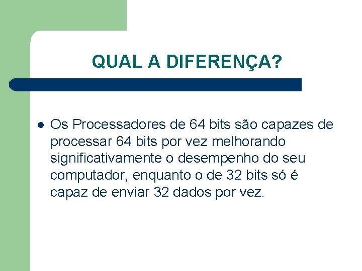 QUAL A DIFERENÇA? l Os Processadores de 64 bits são capazes de processar 64