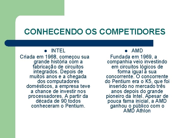 CONHECENDO OS COMPETIDORES INTEL Criada em 1968, começou sua grande história com a fabricação