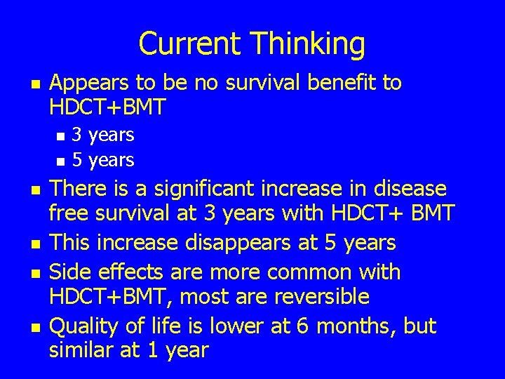 Current Thinking n Appears to be no survival benefit to HDCT+BMT n n n