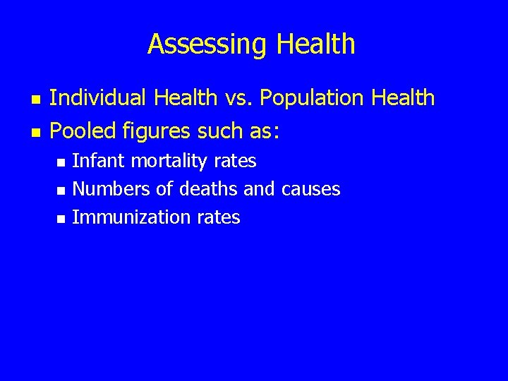 Assessing Health n n Individual Health vs. Population Health Pooled figures such as: n