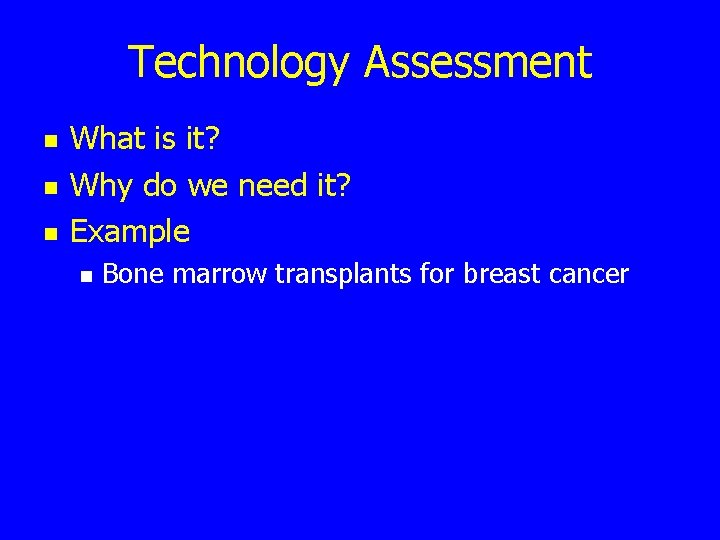 Technology Assessment n n n What is it? Why do we need it? Example