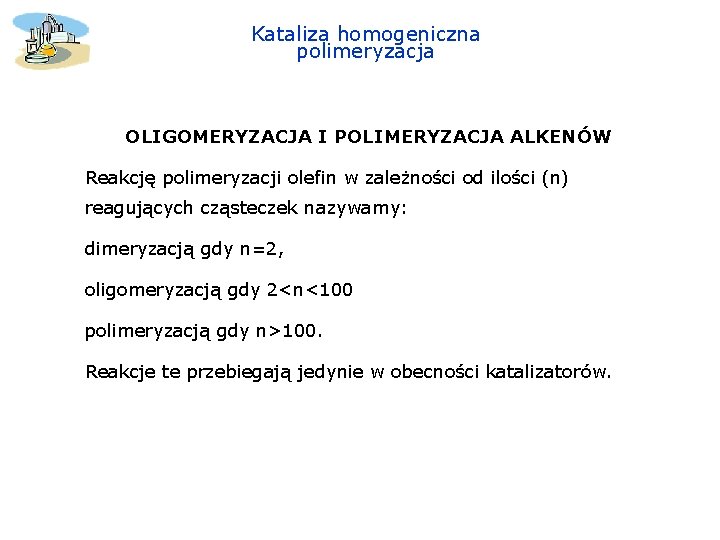 Kataliza homogeniczna polimeryzacja OLIGOMERYZACJA I POLIMERYZACJA ALKENÓW Reakcję polimeryzacji olefin w zależności od ilości