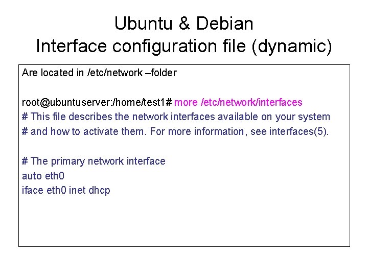 Ubuntu & Debian Interface configuration file (dynamic) Are located in /etc/network –folder root@ubuntuserver: /home/test