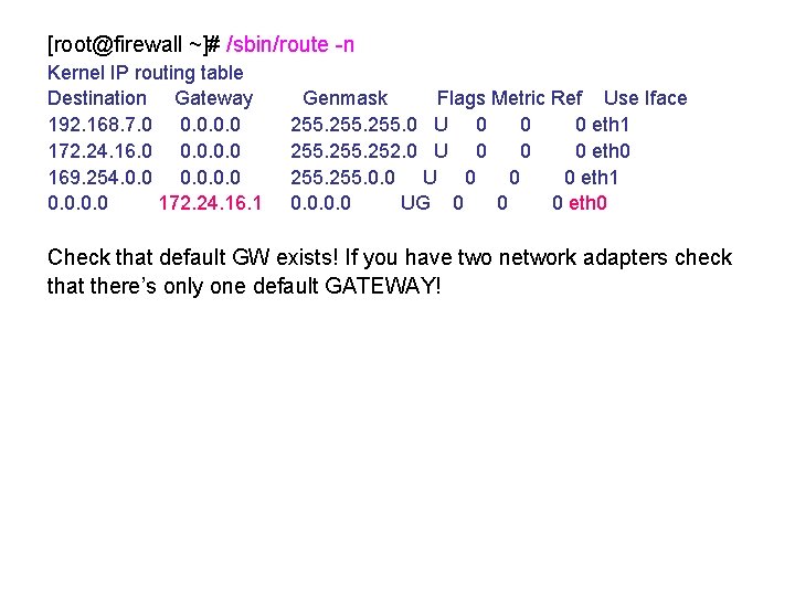 [root@firewall ~]# /sbin/route -n Kernel IP routing table Destination Gateway 192. 168. 7. 0