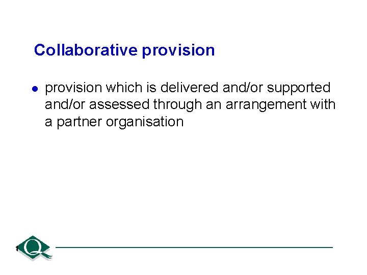 Collaborative provision l provision which is delivered and/or supported and/or assessed through an arrangement