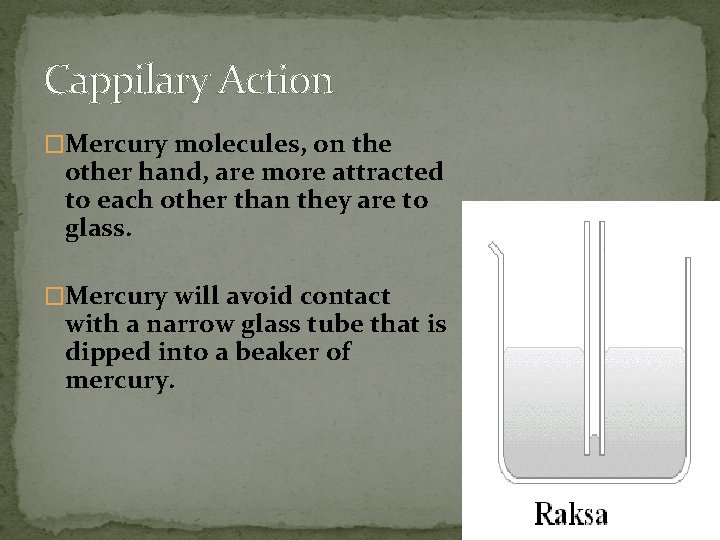 Cappilary Action �Mercury molecules, on the other hand, are more attracted to each other