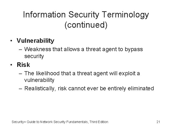 Information Security Terminology (continued) • Vulnerability – Weakness that allows a threat agent to