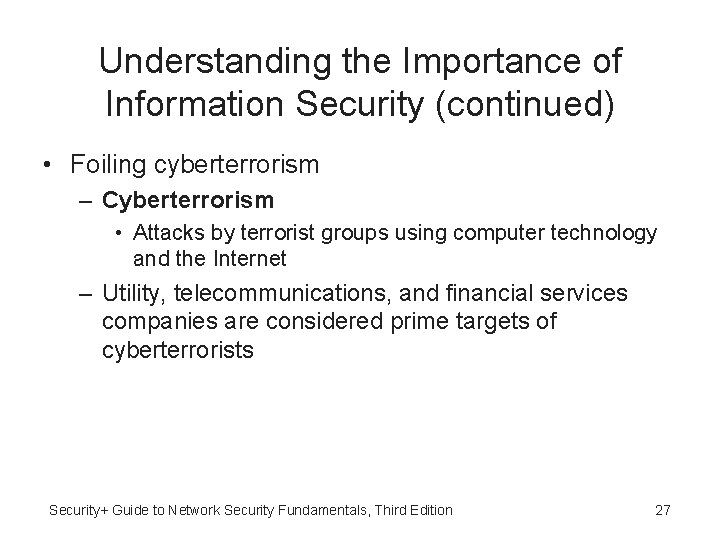 Understanding the Importance of Information Security (continued) • Foiling cyberterrorism – Cyberterrorism • Attacks