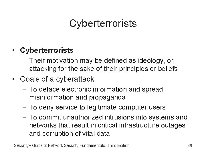 Cyberterrorists • Cyberterrorists – Their motivation may be defined as ideology, or attacking for