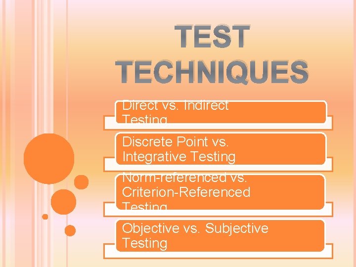 TEST TECHNIQUES Direct vs. Indirect Testing Discrete Point vs. Integrative Testing Norm-referenced vs. Criterion-Referenced