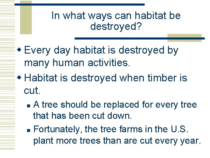 In what ways can habitat be destroyed? w Every day habitat is destroyed by In what ways can habitat be destroyed? w Every day habitat is destroyed by