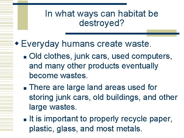In what ways can habitat be destroyed? w Everyday humans create waste. Old clothes, In what ways can habitat be destroyed? w Everyday humans create waste. Old clothes,