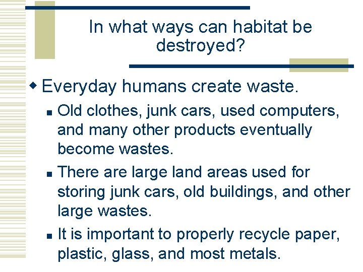 In what ways can habitat be destroyed? w Everyday humans create waste. Old clothes,