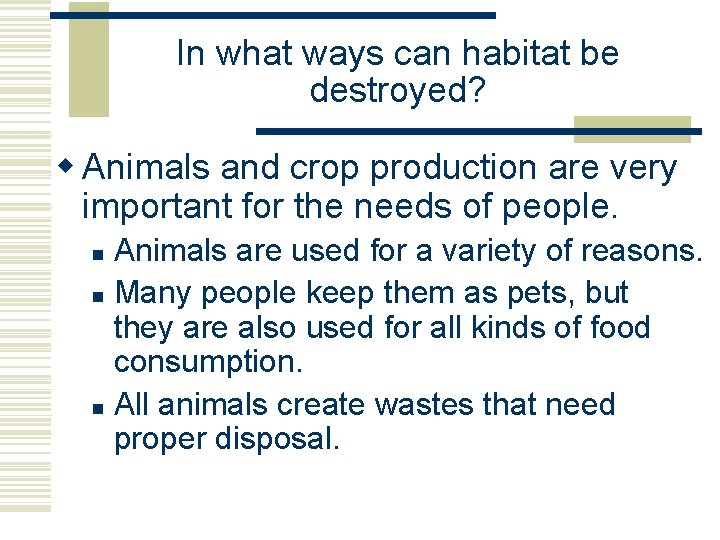 In what ways can habitat be destroyed? w Animals and crop production are very In what ways can habitat be destroyed? w Animals and crop production are very