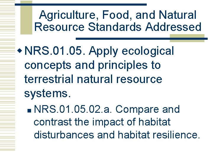 Agriculture, Food, and Natural Resource Standards Addressed w NRS. 01. 05. Apply ecological concepts