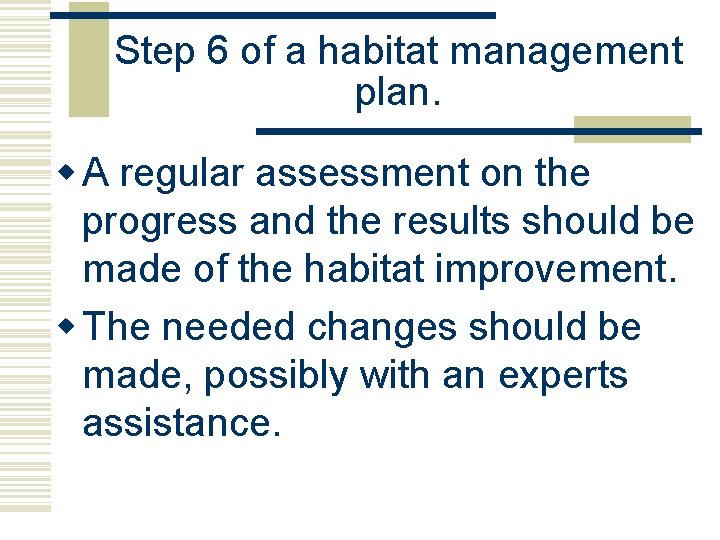 Step 6 of a habitat management plan. w A regular assessment on the progress Step 6 of a habitat management plan. w A regular assessment on the progress