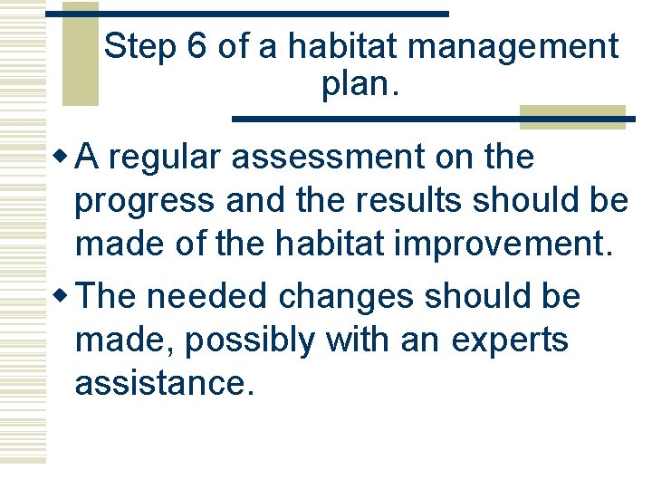 Step 6 of a habitat management plan. w A regular assessment on the progress