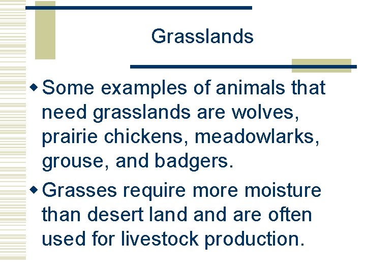 Grasslands w Some examples of animals that need grasslands are wolves, prairie chickens, meadowlarks,