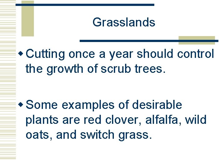 Grasslands w Cutting once a year should control the growth of scrub trees. w Grasslands w Cutting once a year should control the growth of scrub trees. w