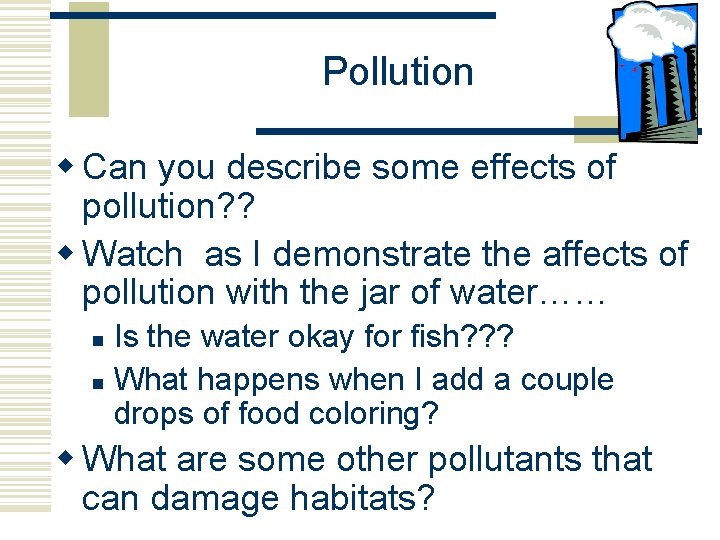 Pollution w Can you describe some effects of pollution? ? w Watch as I