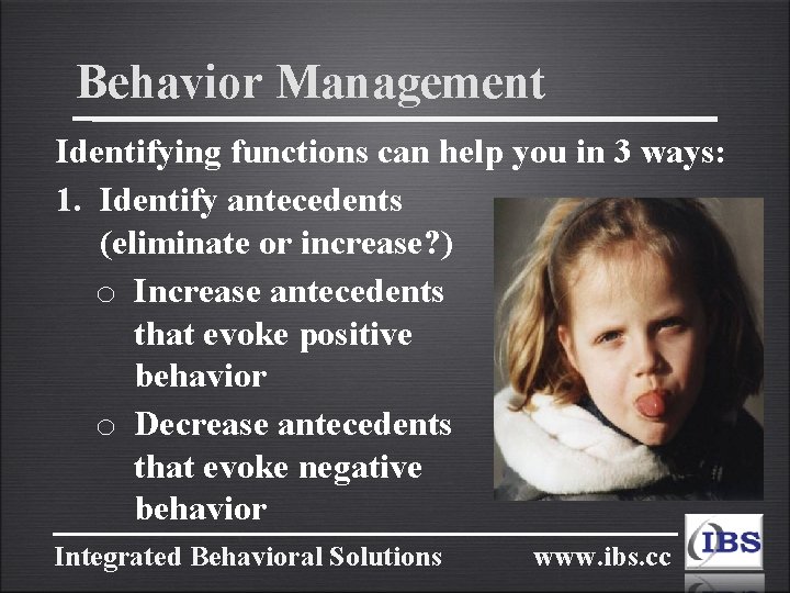 Behavior Management Identifying functions can help you in 3 ways: 1. Identify antecedents (eliminate