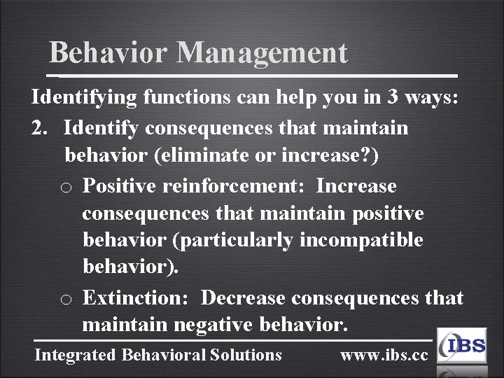 Behavior Management Identifying functions can help you in 3 ways: 2. Identify consequences that