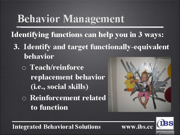Behavior Management Identifying functions can help you in 3 ways: 3. Identify and target