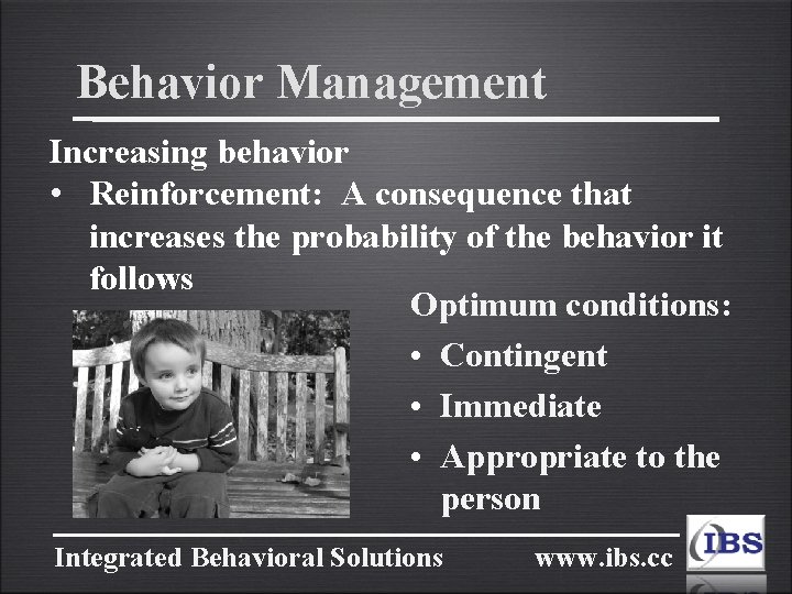 Behavior Management Increasing behavior • Reinforcement: A consequence that increases the probability of the