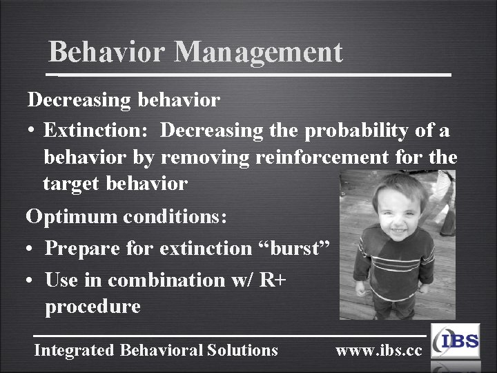 Behavior Management Decreasing behavior • Extinction: Decreasing the probability of a behavior by removing