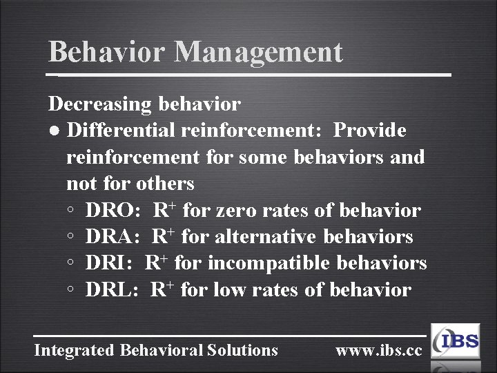 Behavior Management Decreasing behavior ● Differential reinforcement: Provide reinforcement for some behaviors and not