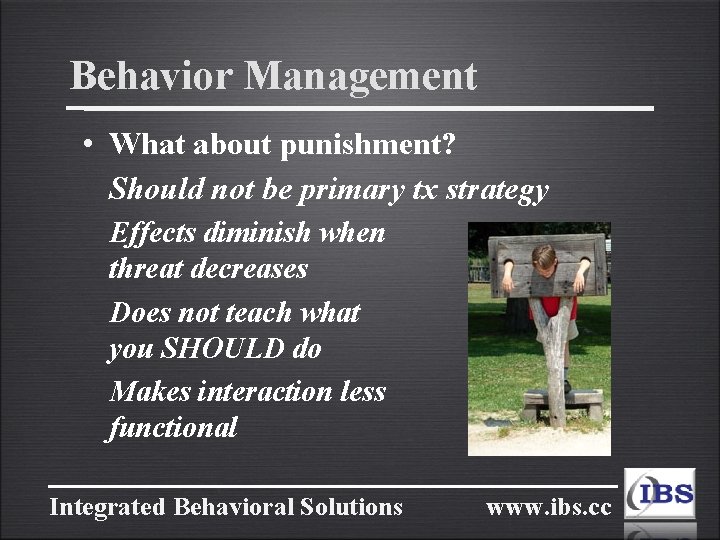 Behavior Management • What about punishment? Should not be primary tx strategy Effects diminish