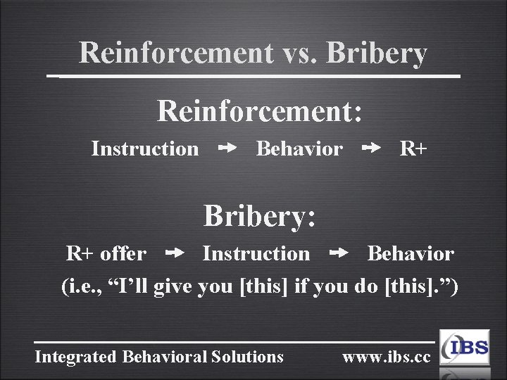 Reinforcement vs. Bribery Reinforcement: Instruction ➙ Behavior ➙ R+ Bribery: R+ offer ➙ Instruction