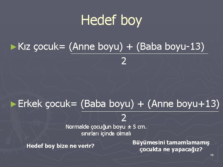 Hedef boy ► Kız çocuk= (Anne boyu) + (Baba boyu-13) 2 ► Erkek çocuk=