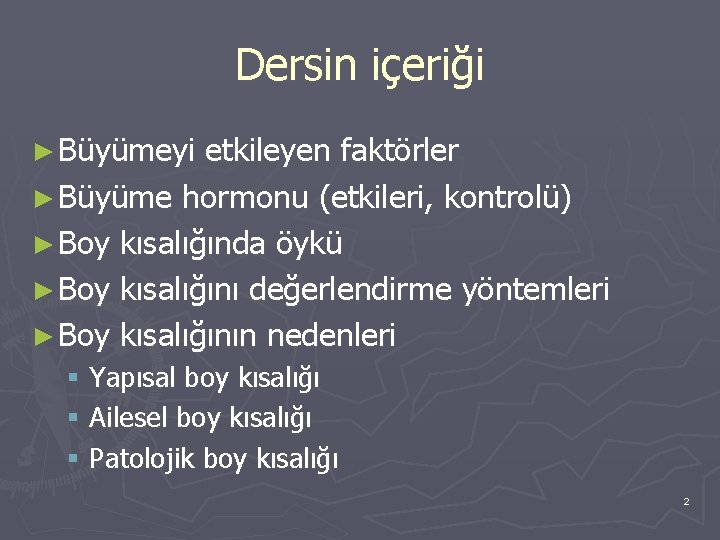 Dersin içeriği ► Büyümeyi etkileyen faktörler ► Büyüme hormonu (etkileri, kontrolü) ► Boy kısalığında